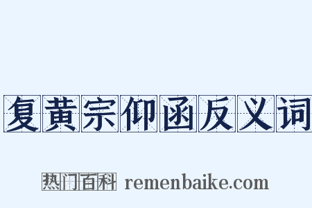 复黄宗仰函反义词是什么意思的图片